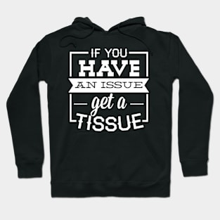 if you have an issue get a tissue Hoodie